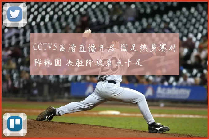 CCTV5高清直播开启 国足热身赛对阵韩国 决胜阶段看点十足