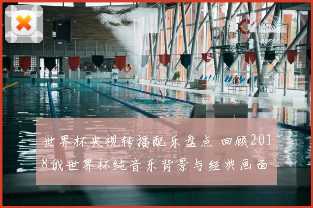世界杯央视转播配乐盘点 回顾2018俄世界杯纯音乐背景与经典画面