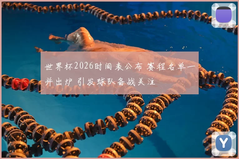 世界杯2026时间表公布 赛程名单一并出炉 引发球队备战关注