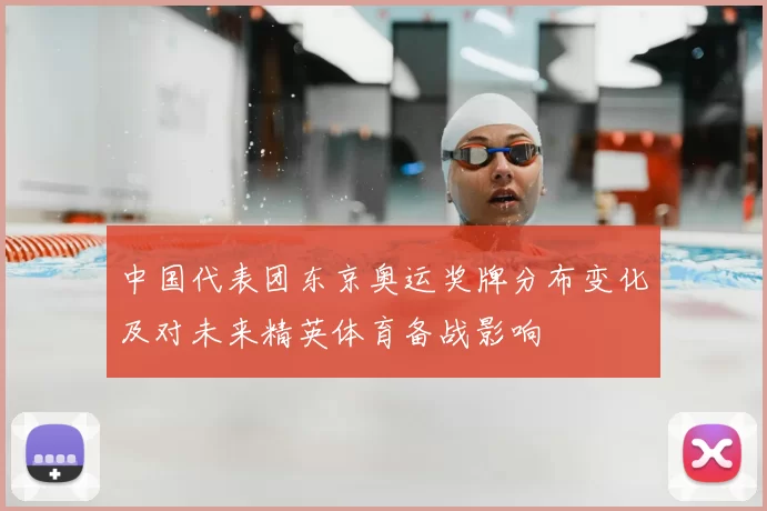 中国代表团东京奥运奖牌分布变化及对未来精英体育备战影响