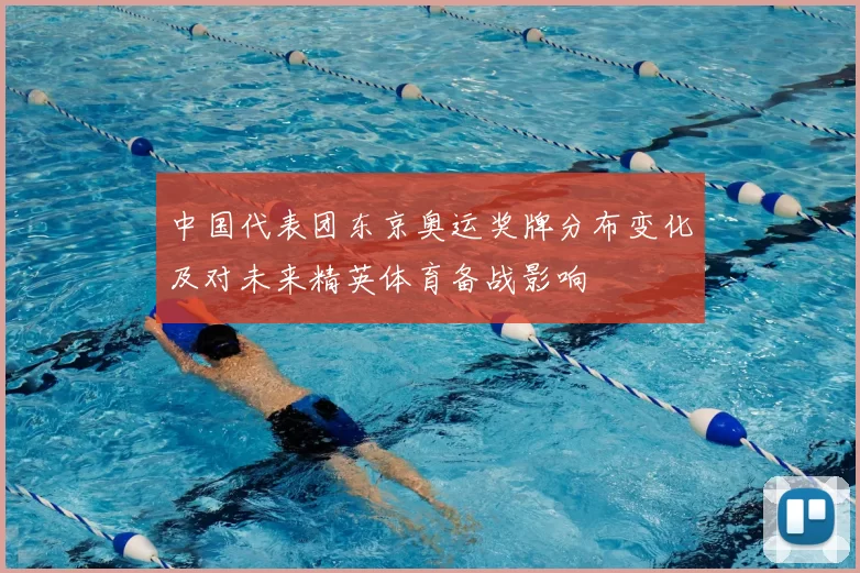 中国代表团东京奥运奖牌分布变化及对未来精英体育备战影响