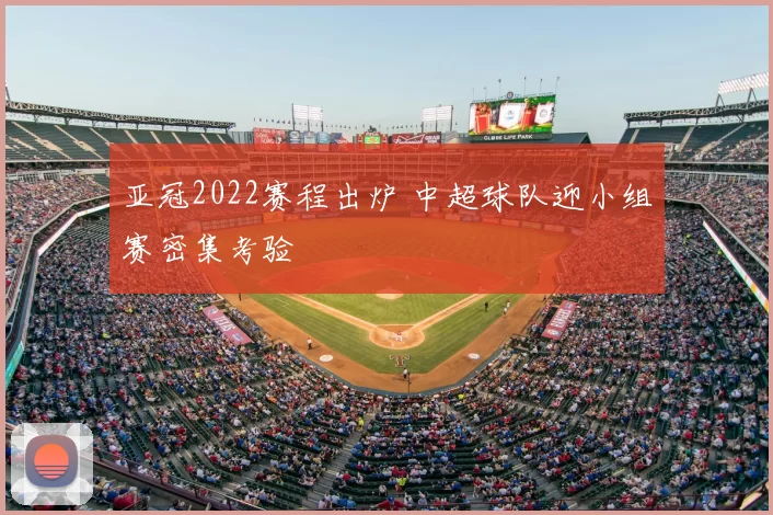 亚冠2022赛程出炉 中超球队迎小组赛密集考验
