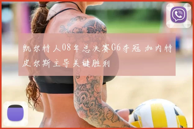 凯尔特人08年总决赛G6夺冠 加内特皮尔斯主导关键胜利