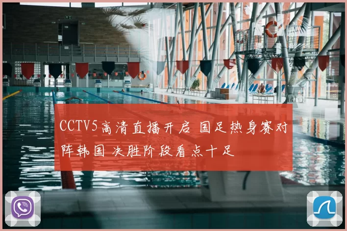 CCTV5高清直播开启 国足热身赛对阵韩国 决胜阶段看点十足